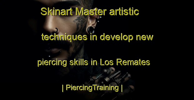 Skinart Master artistic techniques in develop new piercing skills in Los Remates | PiercingTraining | PiercingClasses | SkinartTraining-Mexico